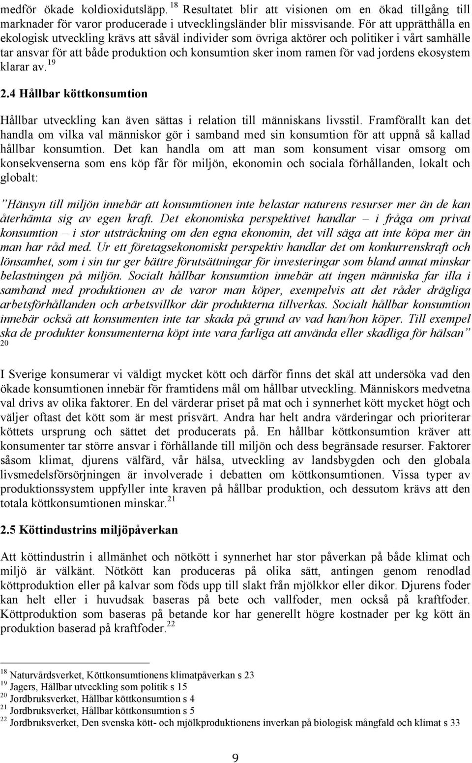 jordens ekosystem klarar av. 19 2.4 Hållbar köttkonsumtion Hållbar utveckling kan även sättas i relation till människans livsstil.