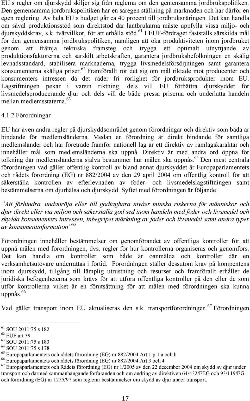 61 I EUF-fördraget fastställs särskilda mål för den gemensamma jordbrukspolitiken, nämligen att öka produktiviteten inom jordbruket genom att främja tekniska framsteg och trygga ett optimalt