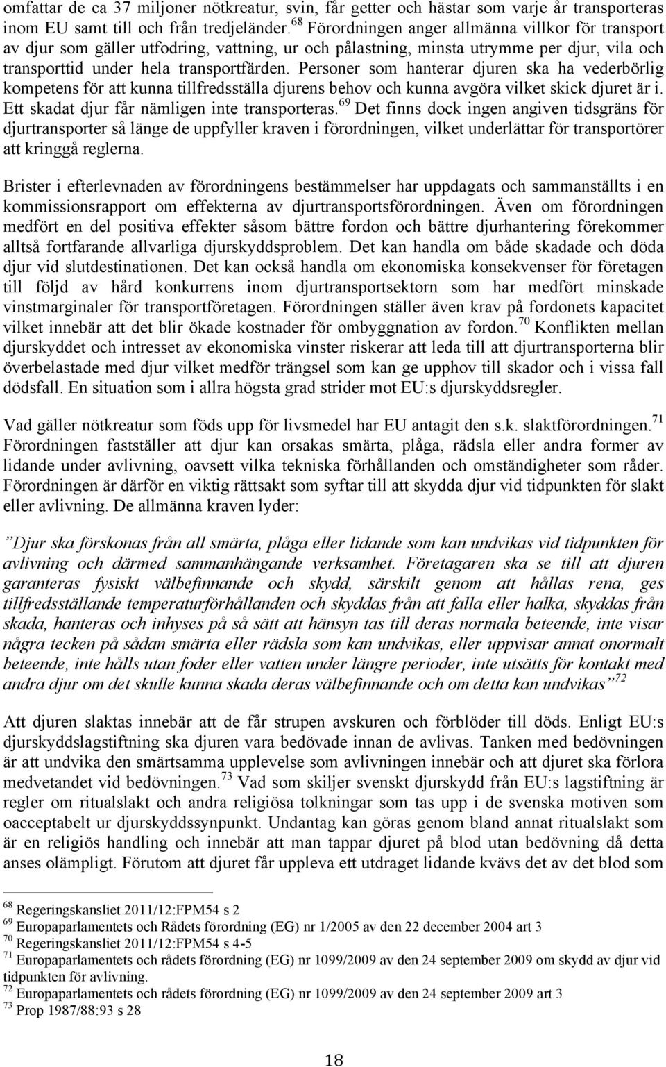 Personer som hanterar djuren ska ha vederbörlig kompetens för att kunna tillfredsställa djurens behov och kunna avgöra vilket skick djuret är i. Ett skadat djur får nämligen inte transporteras.