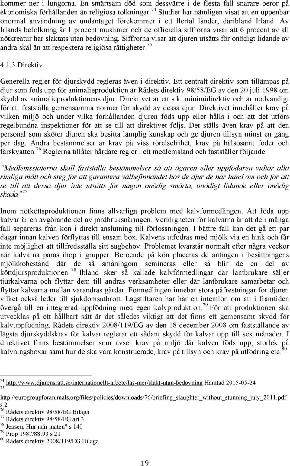 Av Irlands befolkning är 1 procent muslimer och de officiella siffrorna visar att 6 procent av all nötkreatur har slaktats utan bedövning.