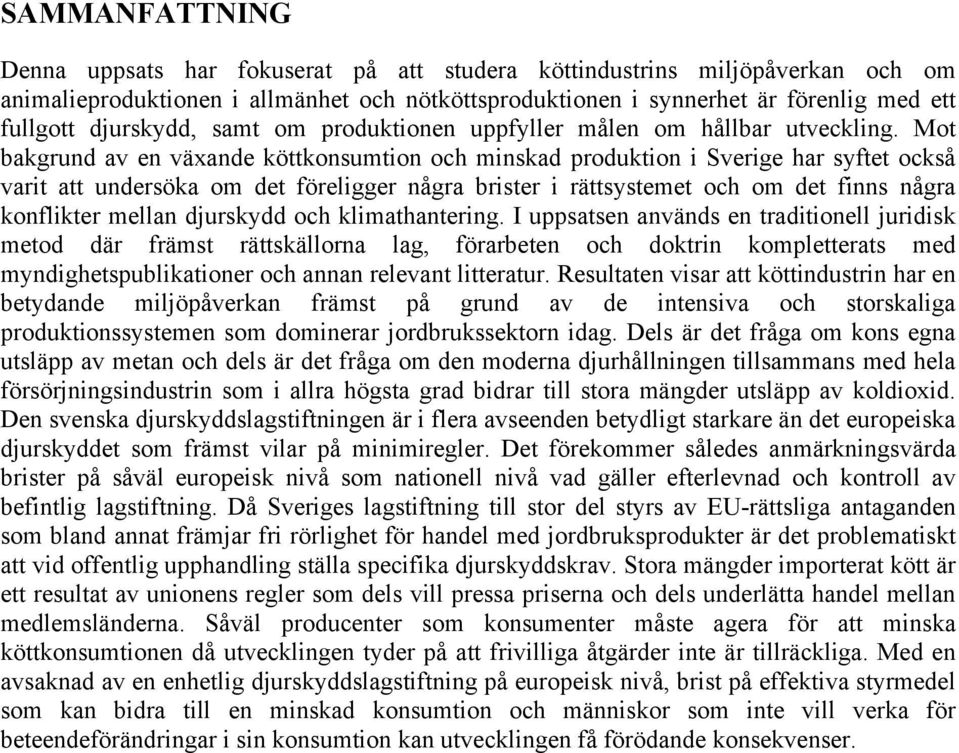 Mot bakgrund av en växande köttkonsumtion och minskad produktion i Sverige har syftet också varit att undersöka om det föreligger några brister i rättsystemet och om det finns några konflikter mellan