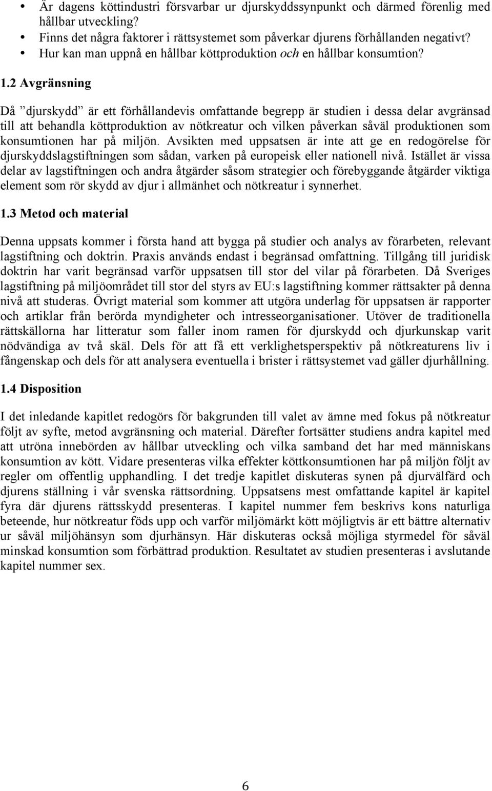 2 Avgränsning Då djurskydd är ett förhållandevis omfattande begrepp är studien i dessa delar avgränsad till att behandla köttproduktion av nötkreatur och vilken påverkan såväl produktionen som