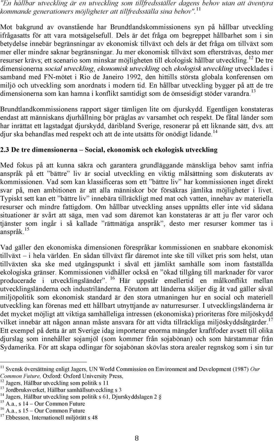 Dels är det fråga om begreppet hållbarhet som i sin betydelse innebär begränsningar av ekonomisk tillväxt och dels är det fråga om tillväxt som mer eller mindre saknar begränsningar.