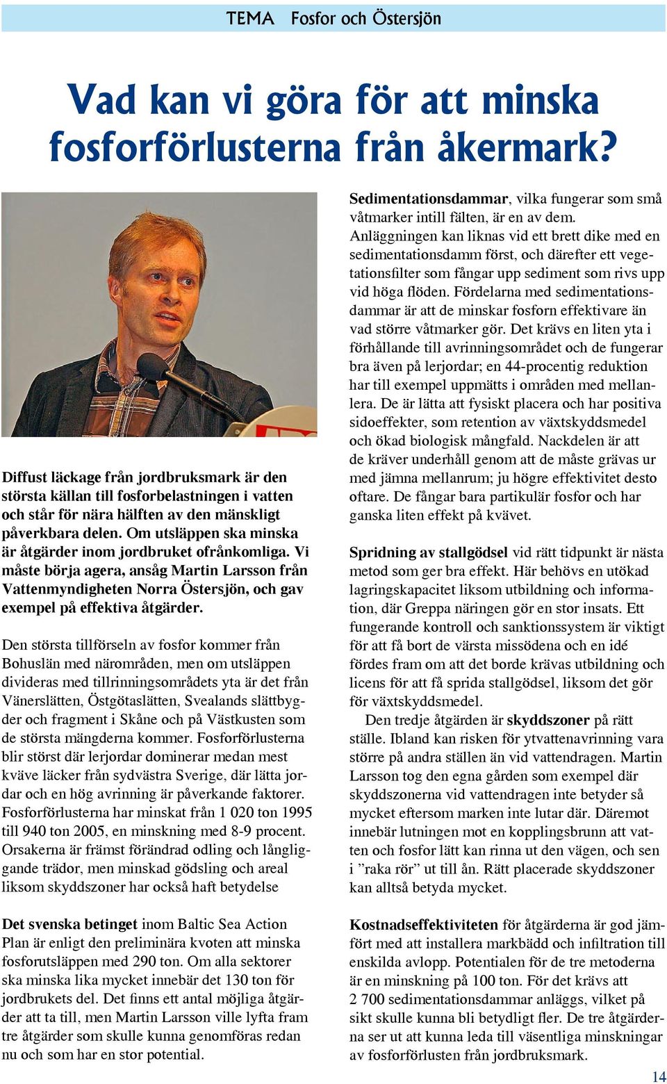 Om utsläppen ska minska är åtgärder inom jordbruket ofrånkomliga. Vi måste börja agera, ansåg Martin Larsson från Vattenmyndigheten Norra Östersjön, och gav exempel på effektiva åtgärder.