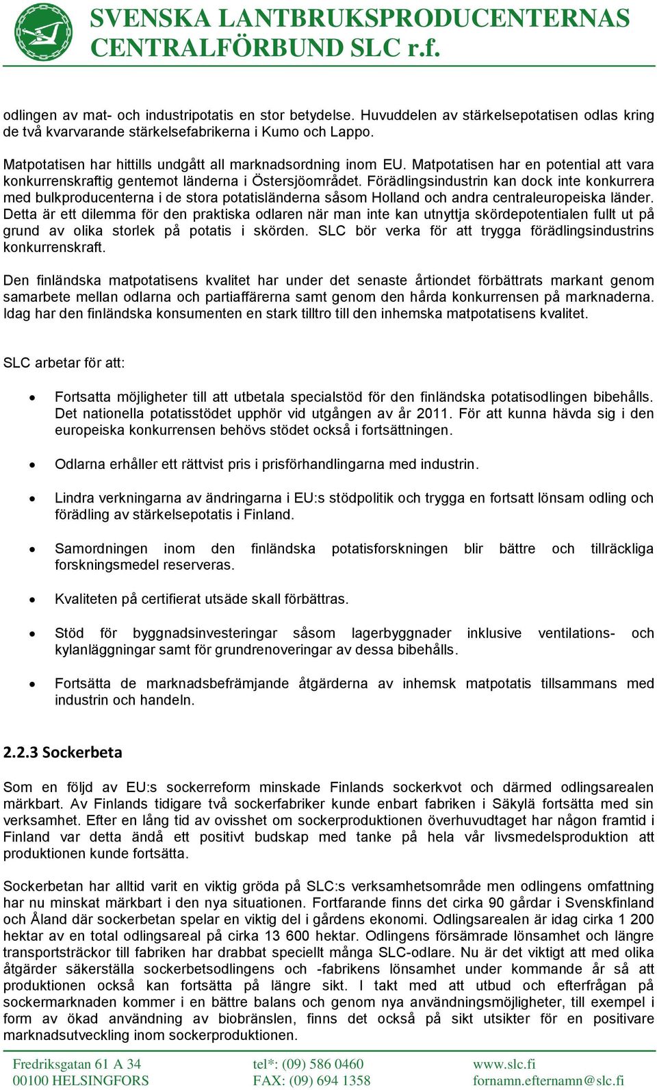 Förädlingsindustrin kan dock inte konkurrera med bulkproducenterna i de stora potatisländerna såsom Holland och andra centraleuropeiska länder.