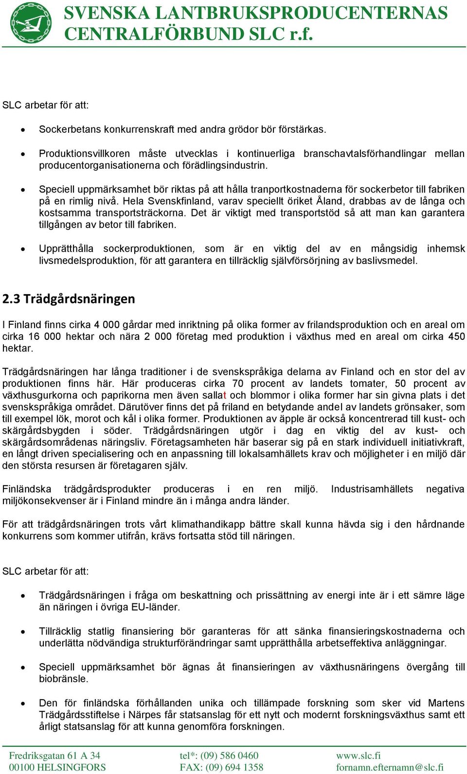 Hela Svenskfinland, varav speciellt öriket Åland, drabbas av de långa och kostsamma transportsträckorna. Det är viktigt med transportstöd så att man kan garantera tillgången av betor till fabriken.