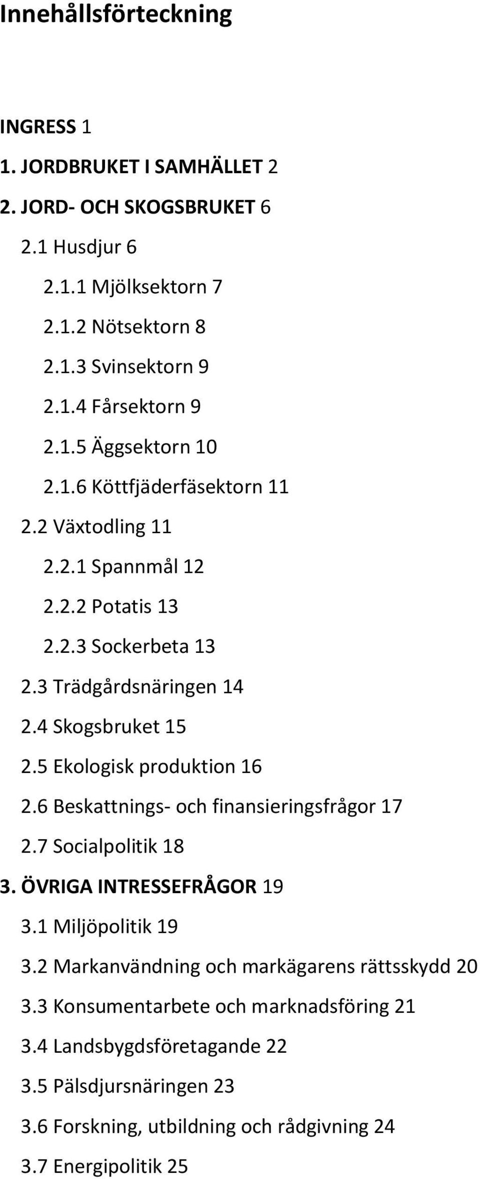 5 Ekologisk produktion 16 2.6 Beskattnings- och finansieringsfrågor 17 2.7 Socialpolitik 18 3. ÖVRIGA INTRESSEFRÅGOR 19 3.1 Miljöpolitik 19 3.