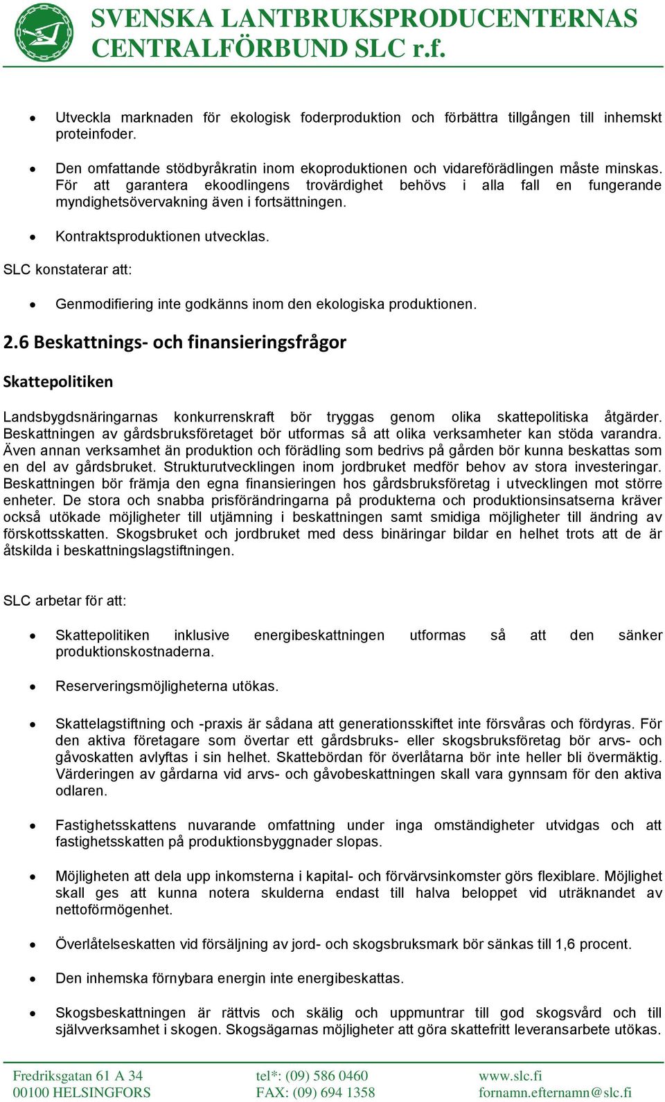 SLC konstaterar att: Genmodifiering inte godkänns inom den ekologiska produktionen. 2.