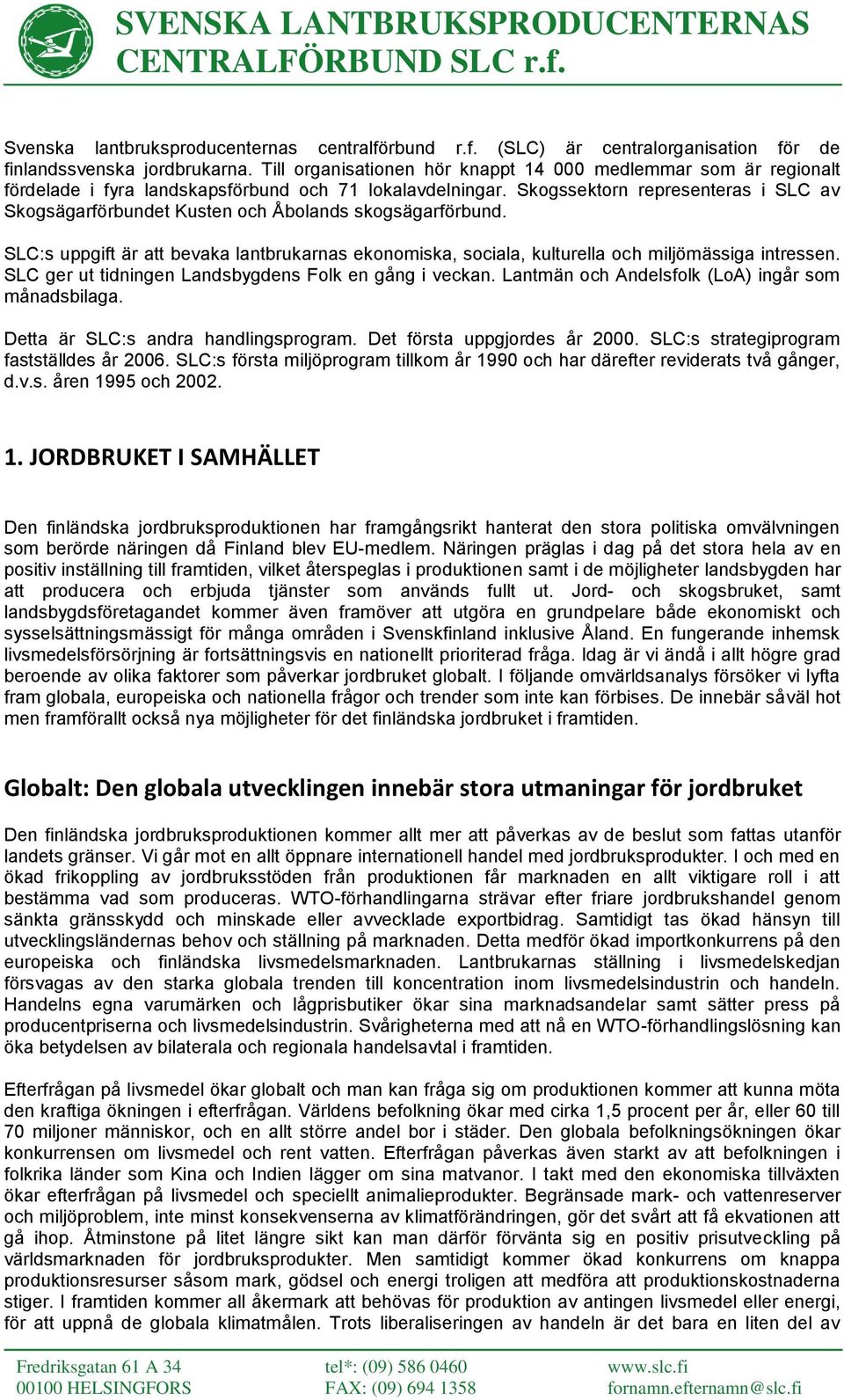 Skogssektorn representeras i SLC av Skogsägarförbundet Kusten och Åbolands skogsägarförbund. SLC:s uppgift är att bevaka lantbrukarnas ekonomiska, sociala, kulturella och miljömässiga intressen.