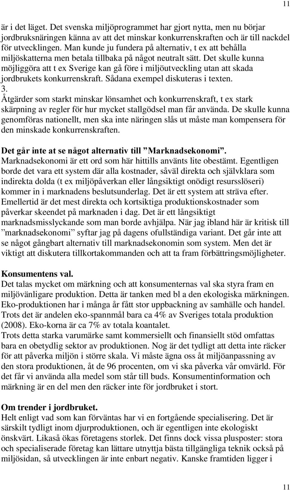 Det skulle kunna möjliggöra att t ex Sverige kan gå före i miljöutveckling utan att skada jordbrukets konkurrenskraft. Sådana exempel diskuteras i texten. 3.