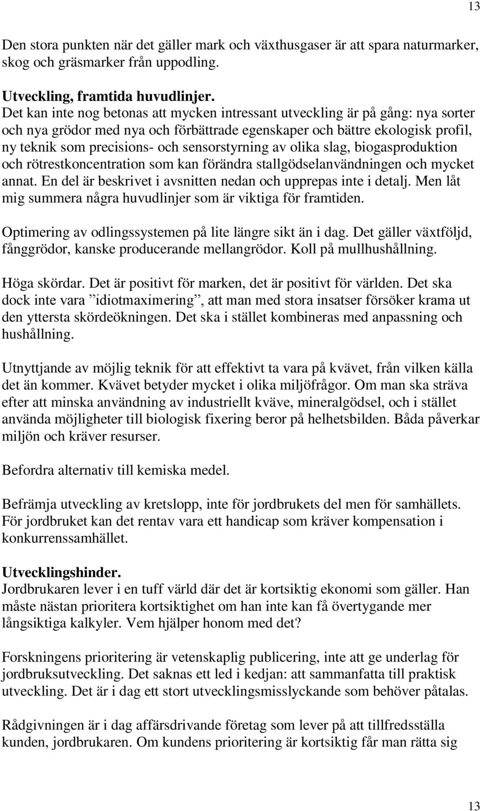 sensorstyrning av olika slag, biogasproduktion och rötrestkoncentration som kan förändra stallgödselanvändningen och mycket annat. En del är beskrivet i avsnitten nedan och upprepas inte i detalj.