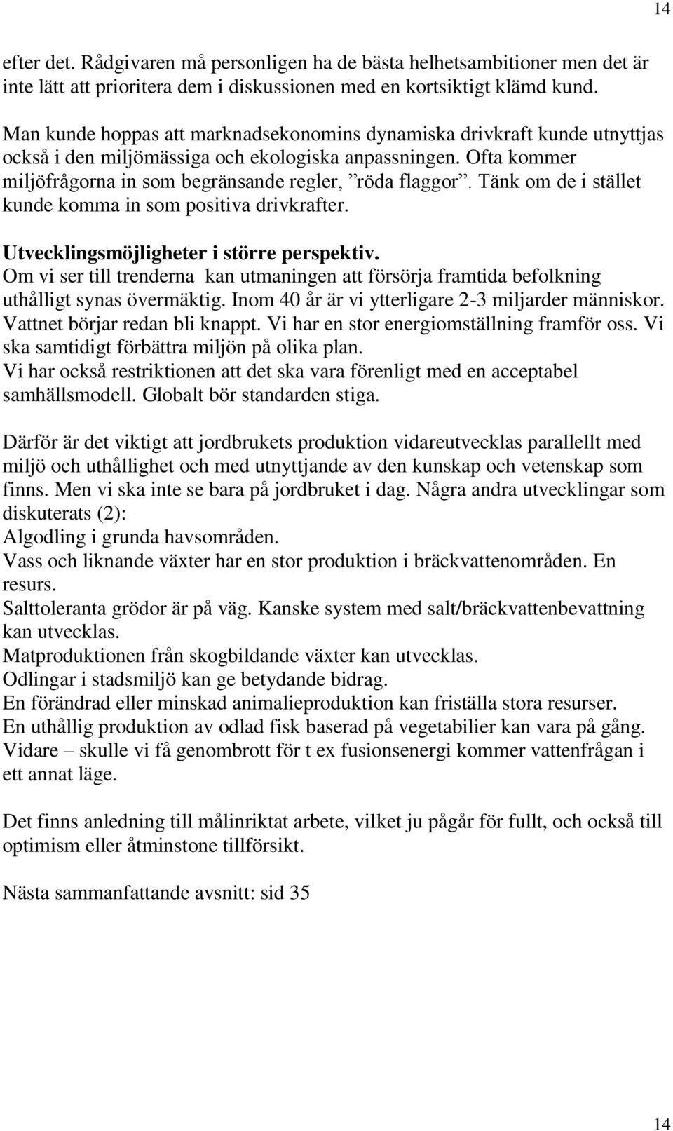 Tänk om de i stället kunde komma in som positiva drivkrafter. Utvecklingsmöjligheter i större perspektiv.