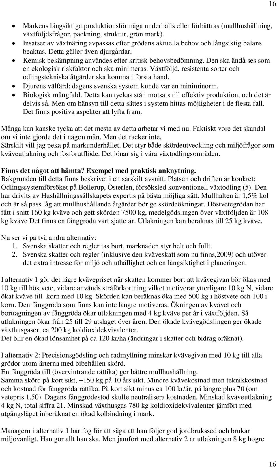 Den ska ändå ses som en ekologisk riskfaktor och ska minimeras. Växtföljd, resistenta sorter och odlingstekniska åtgärder ska komma i första hand.