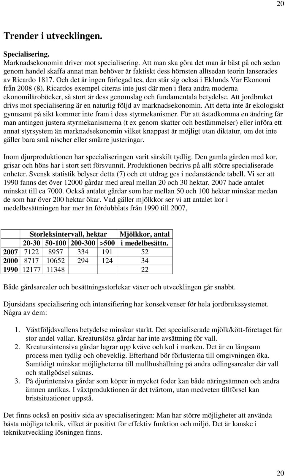 Och det är ingen förlegad tes, den står sig också i Eklunds Vår Ekonomi från 2008 (8).