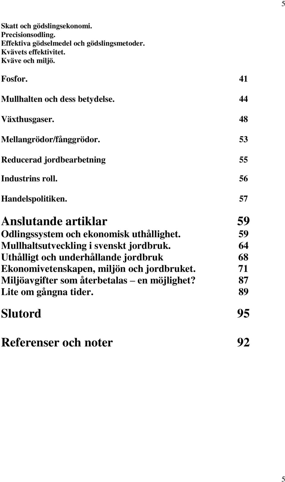 57 Anslutande artiklar 59 Odlingssystem och ekonomisk uthållighet. 59 Mullhaltsutveckling i svenskt jordbruk.