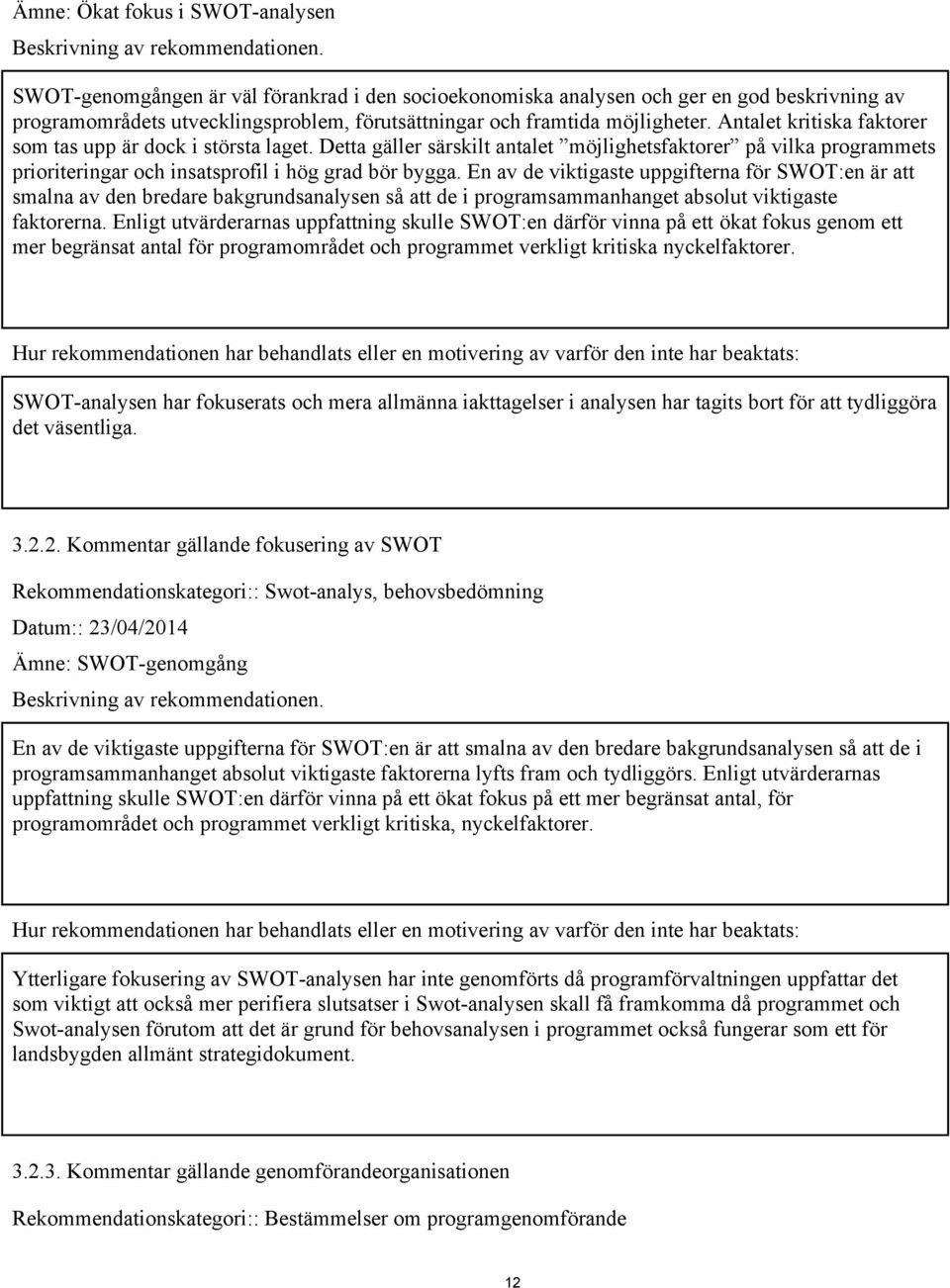 Antalet kritiska faktorer som tas upp är dock i största laget. Detta gäller särskilt antalet möjlighetsfaktorer på vilka programmets prioriteringar och insatsprofil i hög grad bör bygga.