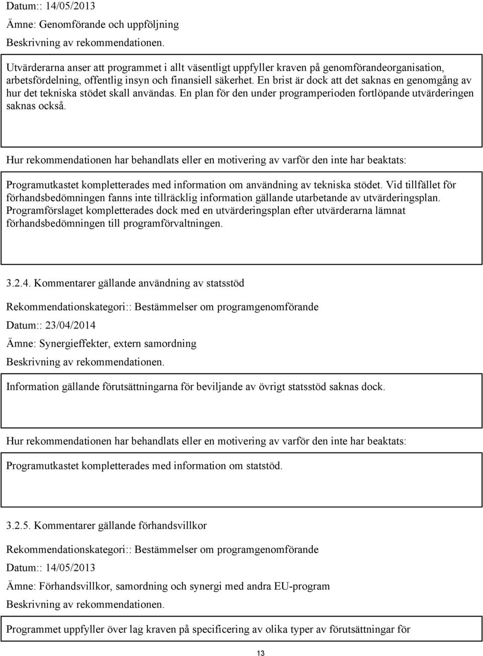 En brist är dock att det saknas en genomgång av hur det tekniska stödet skall användas. En plan för den under programperioden fortlöpande utvärderingen saknas också.