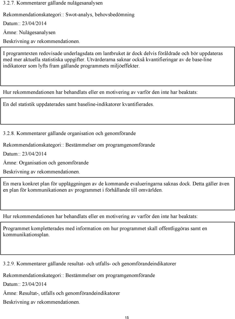 Utvärderarna saknar också kvantifieringar av de base-line indikatorer som lyfts fram gällande programmets miljöeffekter.