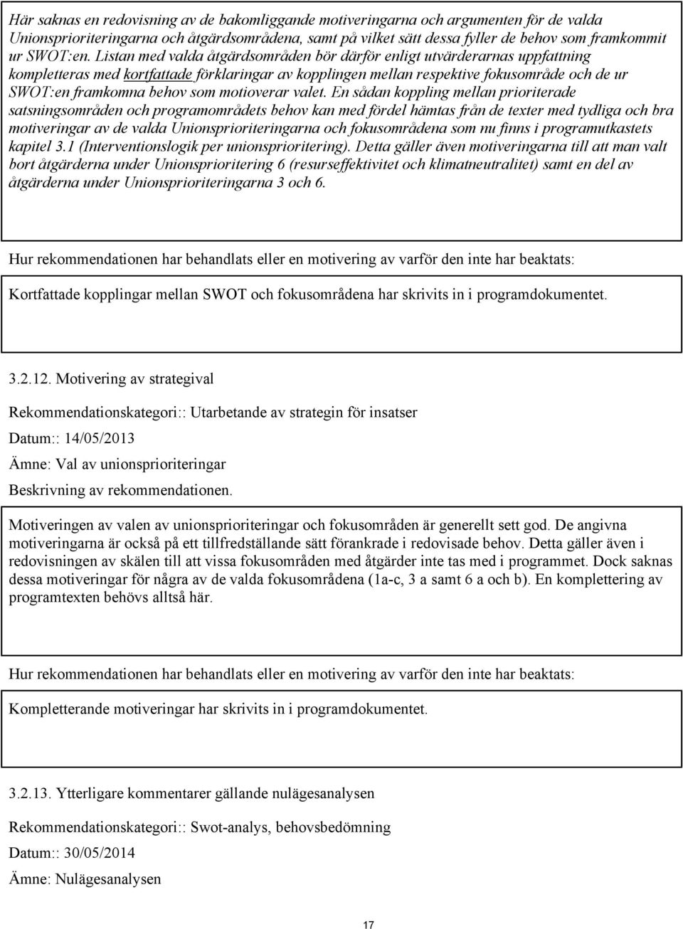 Listan med valda åtgärdsområden bör därför enligt utvärderarnas uppfattning kompletteras med kortfattade förklaringar av kopplingen mellan respektive fokusområde och de ur SWOT:en framkomna behov som