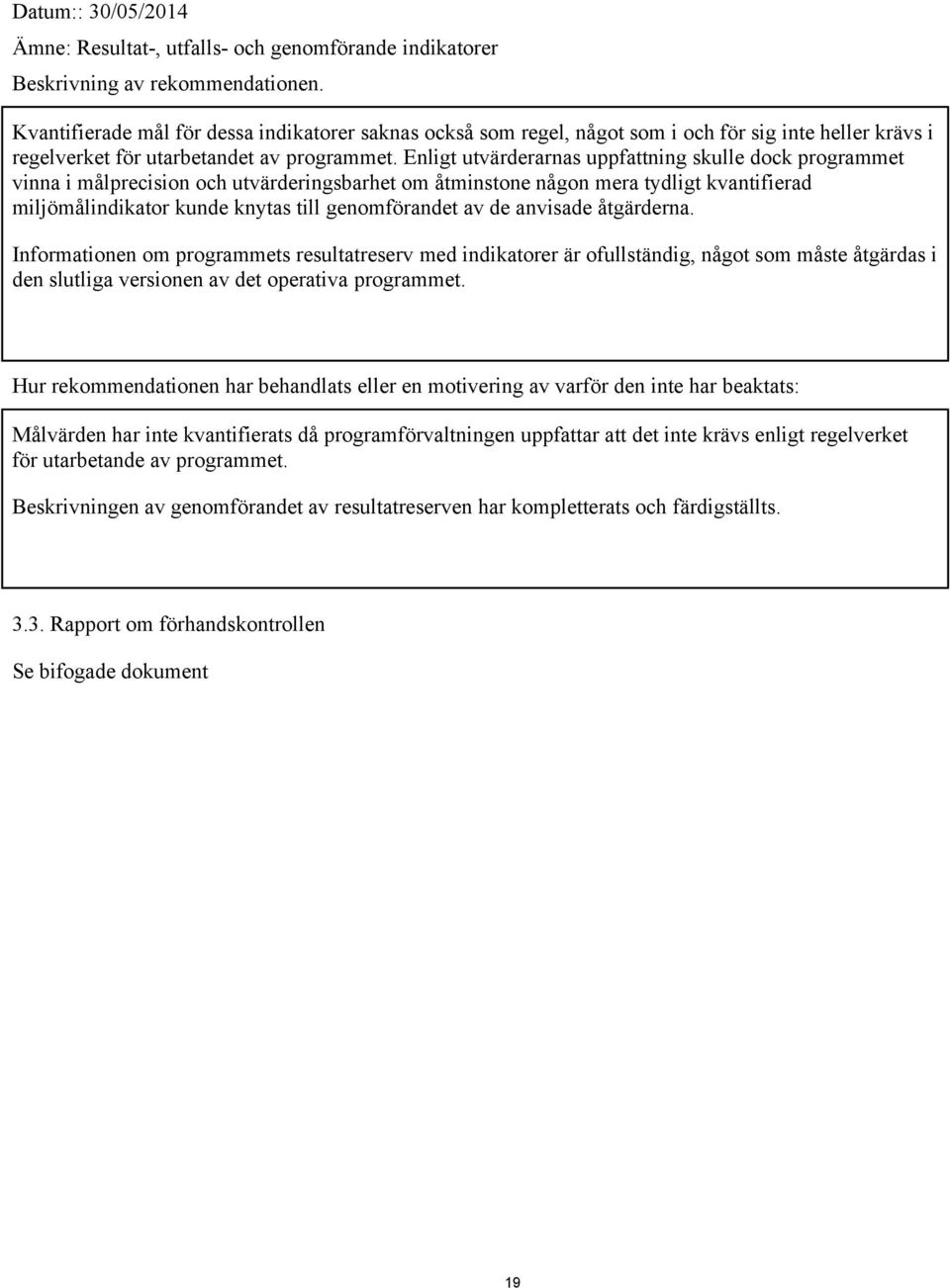 Enligt utvärderarnas uppfattning skulle dock programmet vinna i målprecision och utvärderingsbarhet om åtminstone någon mera tydligt kvantifierad miljömålindikator kunde knytas till genomförandet av