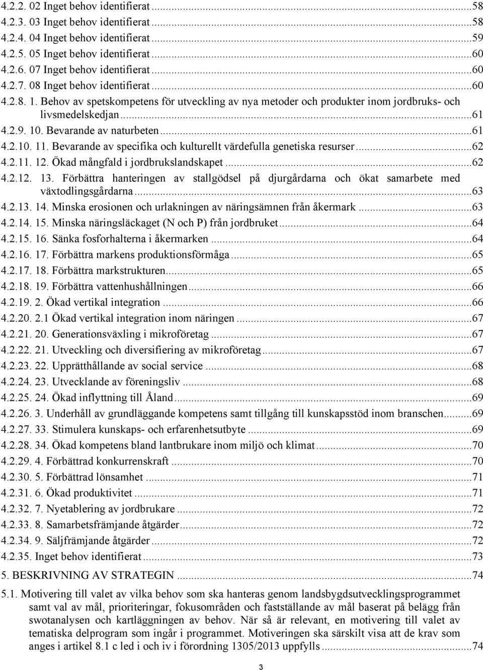 Bevarande av specifika och kulturellt värdefulla genetiska resurser...62 4.2.11. 12. Ökad mångfald i jordbrukslandskapet...62 4.2.12. 13.