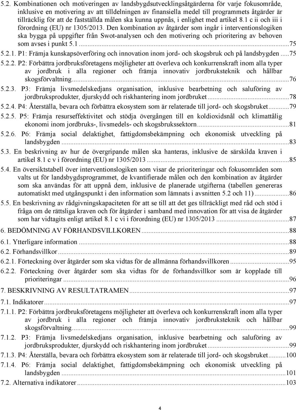 Den kombination av åtgärder som ingår i interventionslogiken ska bygga på uppgifter från Swot-analysen och den motivering och prioritering av behoven som avses i punkt 5.1.