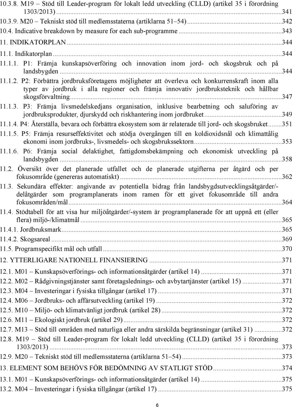 P2: Förbättra jordbruksföretagens möjligheter att överleva och konkurrenskraft inom alla typer av jordbruk i alla regioner och främja innovativ jordbruksteknik och hållbar skogsförvaltning...34