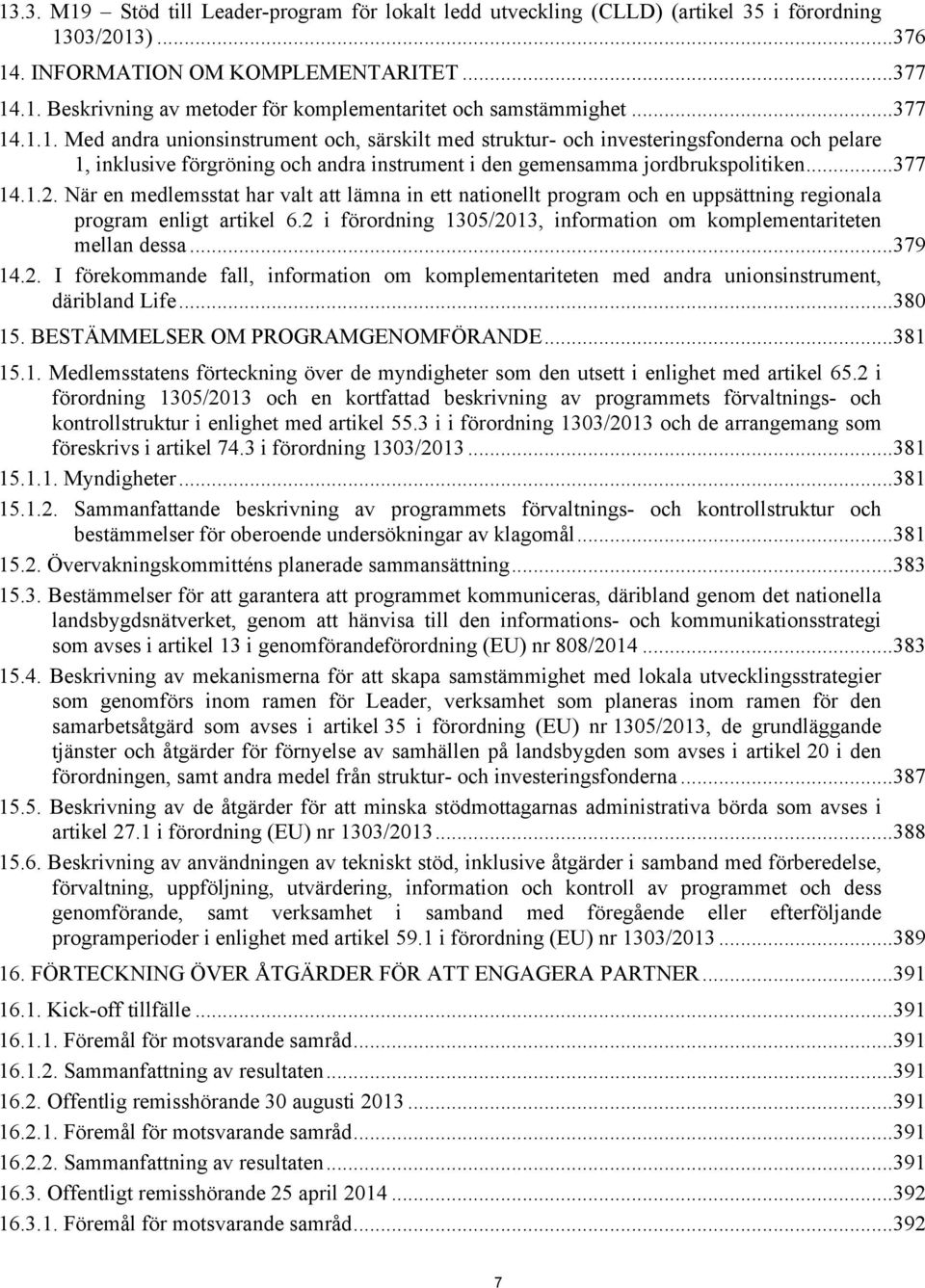 När en medlemsstat har valt att lämna in ett nationellt program och en uppsättning regionala program enligt artikel 6.2 i förordning 1305/2013, information om komplementariteten mellan dessa...379 14.