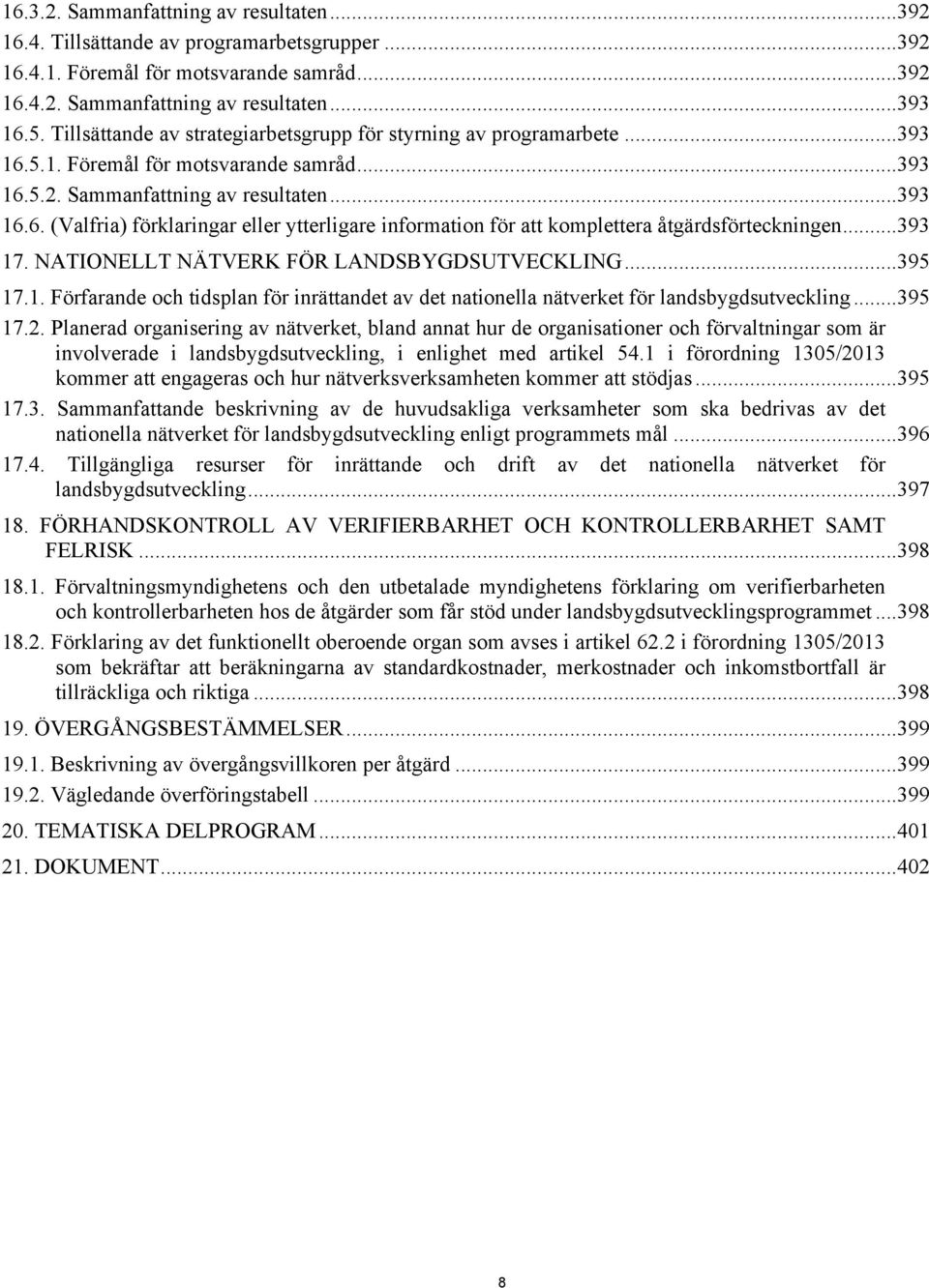 ..393 17. NATIONELLT NÄTVERK FÖR LANDSBYGDSUTVECKLING...395 17.1. Förfarande och tidsplan för inrättandet av det nationella nätverket för landsbygdsutveckling...395 17.2.