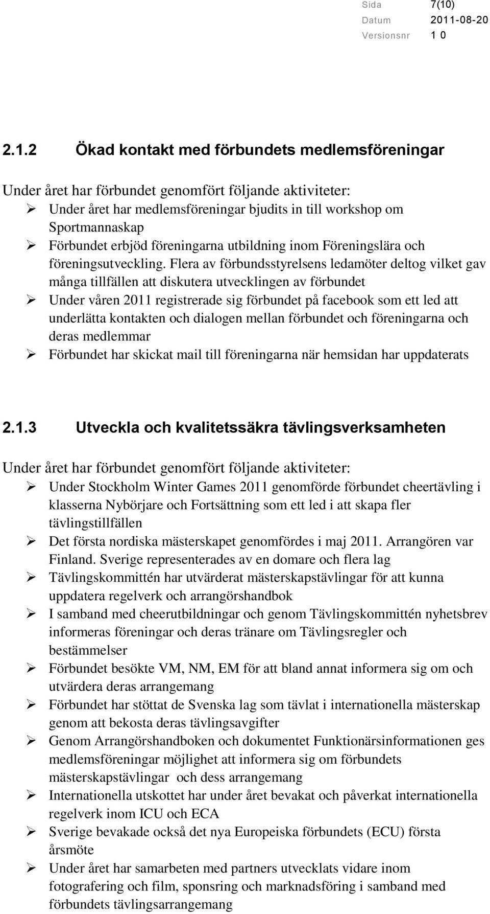 2 Ökad kontakt med förbundets medlemsföreningar Under året har förbundet genomfört följande aktiviteter: Under året har medlemsföreningar bjudits in till workshop om Sportmannaskap Förbundet erbjöd