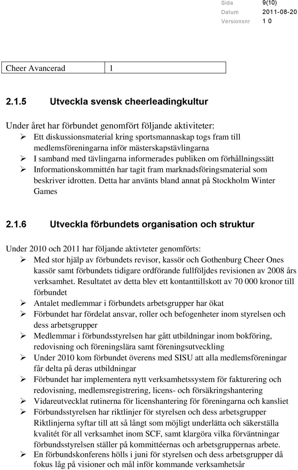 2.1.5 Utveckla svensk cheerleadingkultur Under året har förbundet genomfört följande aktiviteter: Ett diskussionsmaterial kring sportsmannaskap togs fram till medlemsföreningarna inför