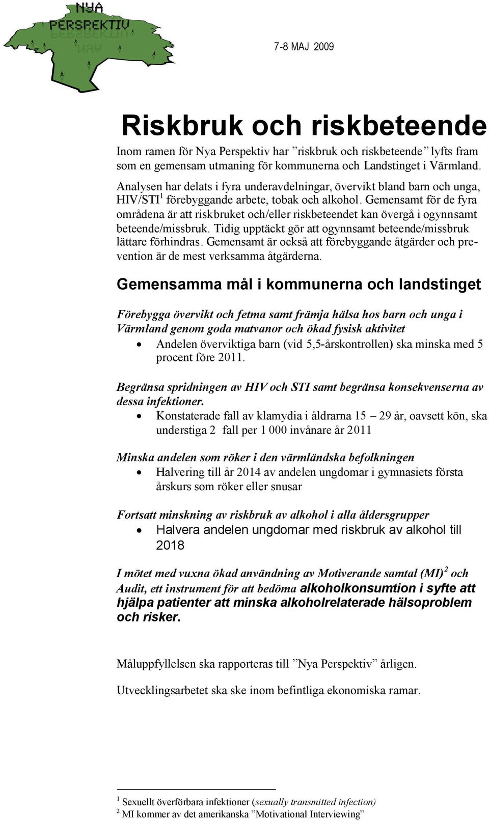 Gemensamt för de fyra områdena är att riskbruket och/eller riskbeteendet kan övergå i ogynnsamt beteende/missbruk. Tidig upptäckt gör att ogynnsamt beteende/missbruk lättare förhindras.