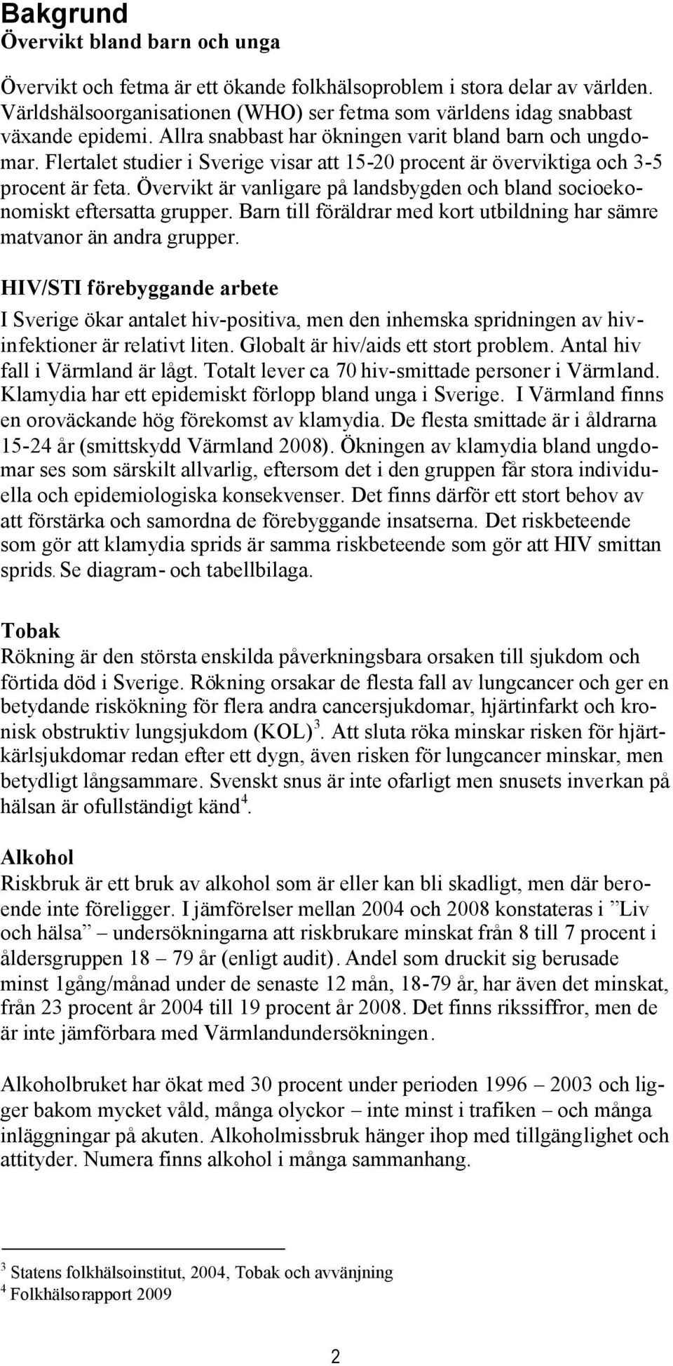 Övervikt är vanligare på landsbygden och bland socioekonomiskt eftersatta grupper. Barn till föräldrar med kort utbildning har sämre matvanor än andra grupper.