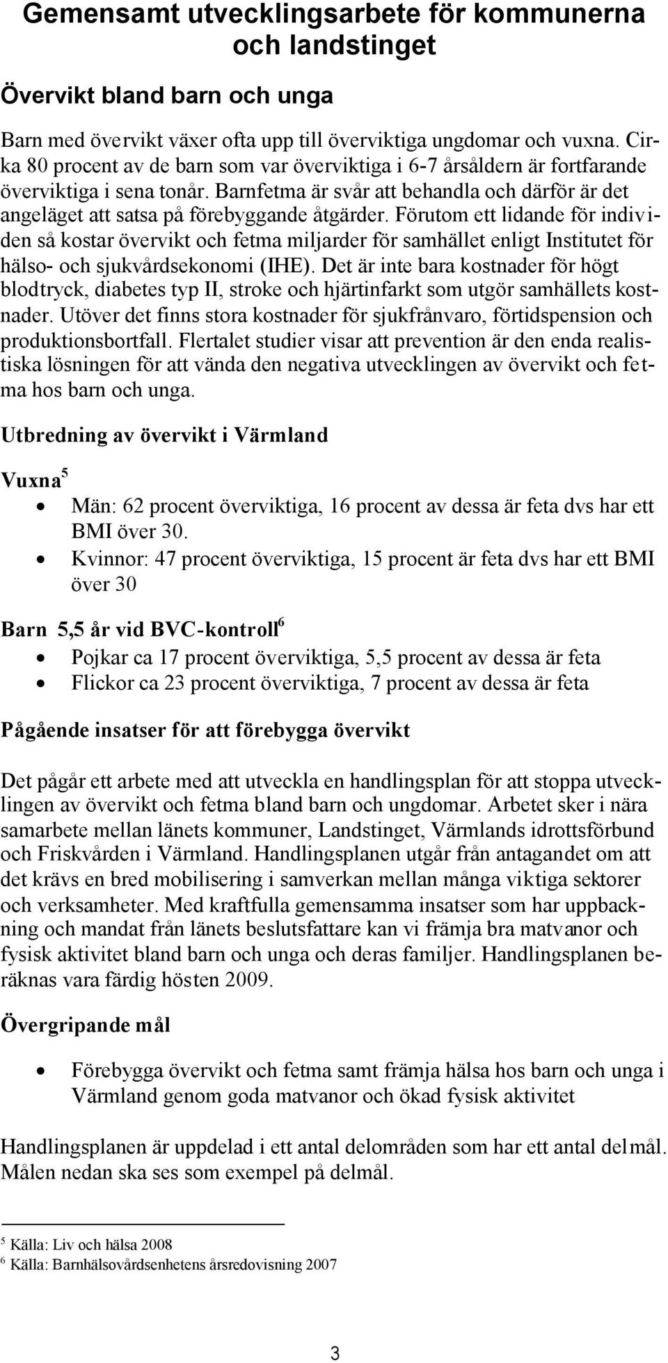 Förutom ett lidande för individen så kostar övervikt och fetma miljarder för samhället enligt Institutet för hälso- och sjukvårdsekonomi (IHE).