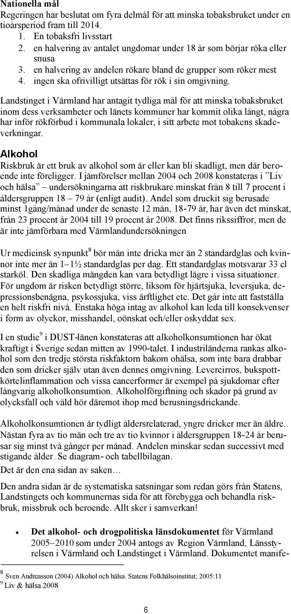 Landstinget i Värmland har antagit tydliga mål för att minska tobaksbruket inom dess verksamheter och länets kommuner har kommit olika långt, några har inför rökförbud i kommunala lokaler, i sitt