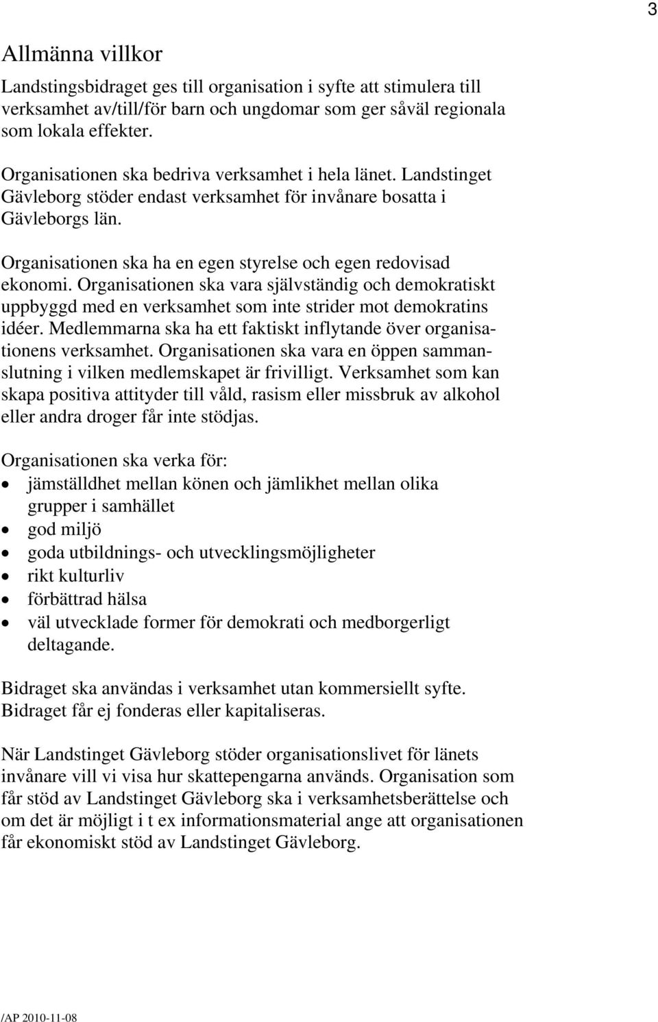 Organisationen ska ha en egen styrelse och egen redovisad ekonomi. Organisationen ska vara självständig och demokratiskt uppbyggd med en verksamhet som inte strider mot demokratins idéer.