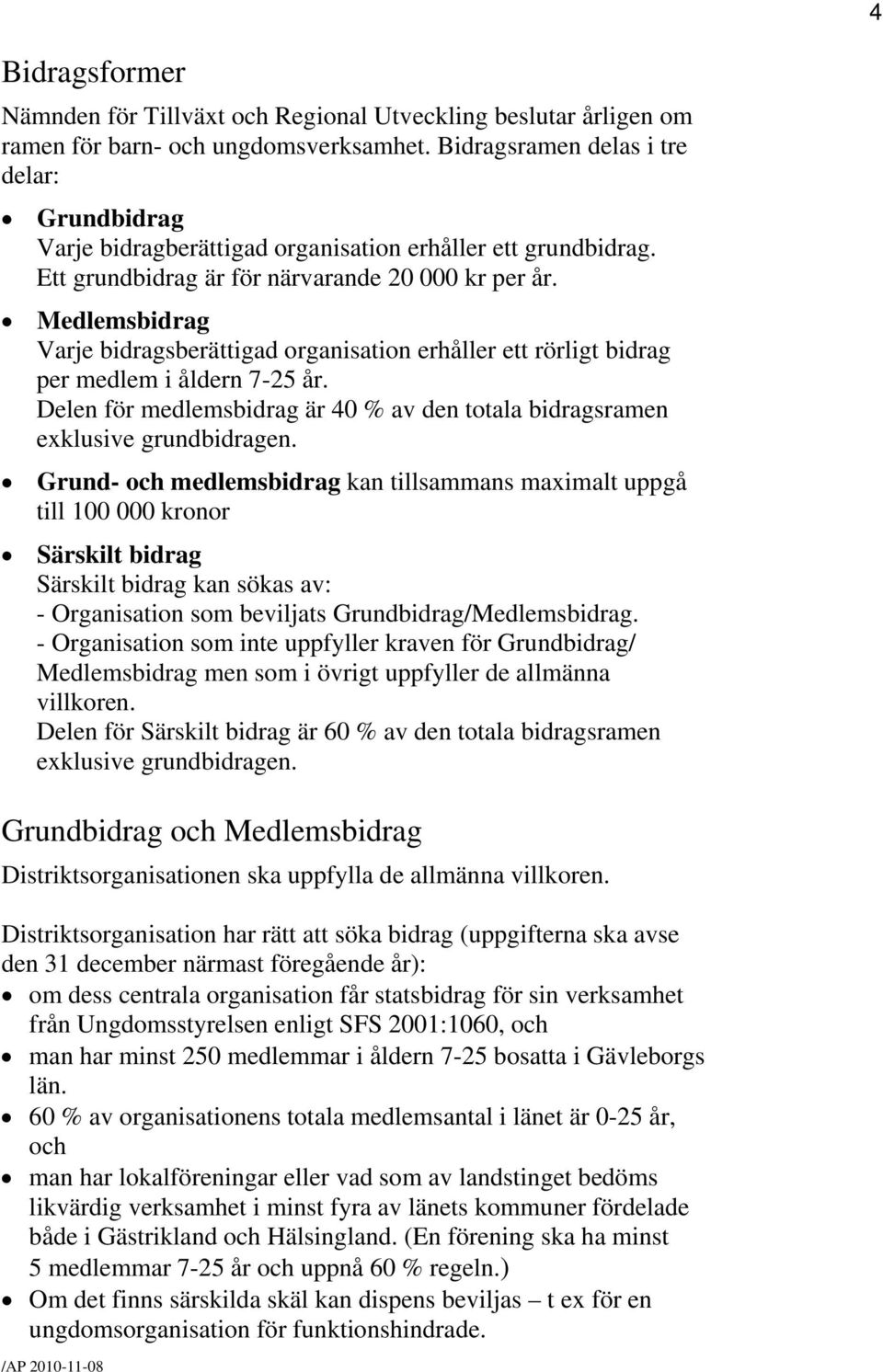 Medlemsbidrag Varje bidragsberättigad organisation erhåller ett rörligt bidrag per medlem i åldern 7-25 år. Delen för medlemsbidrag är 40 % av den totala bidragsramen exklusive grundbidragen.