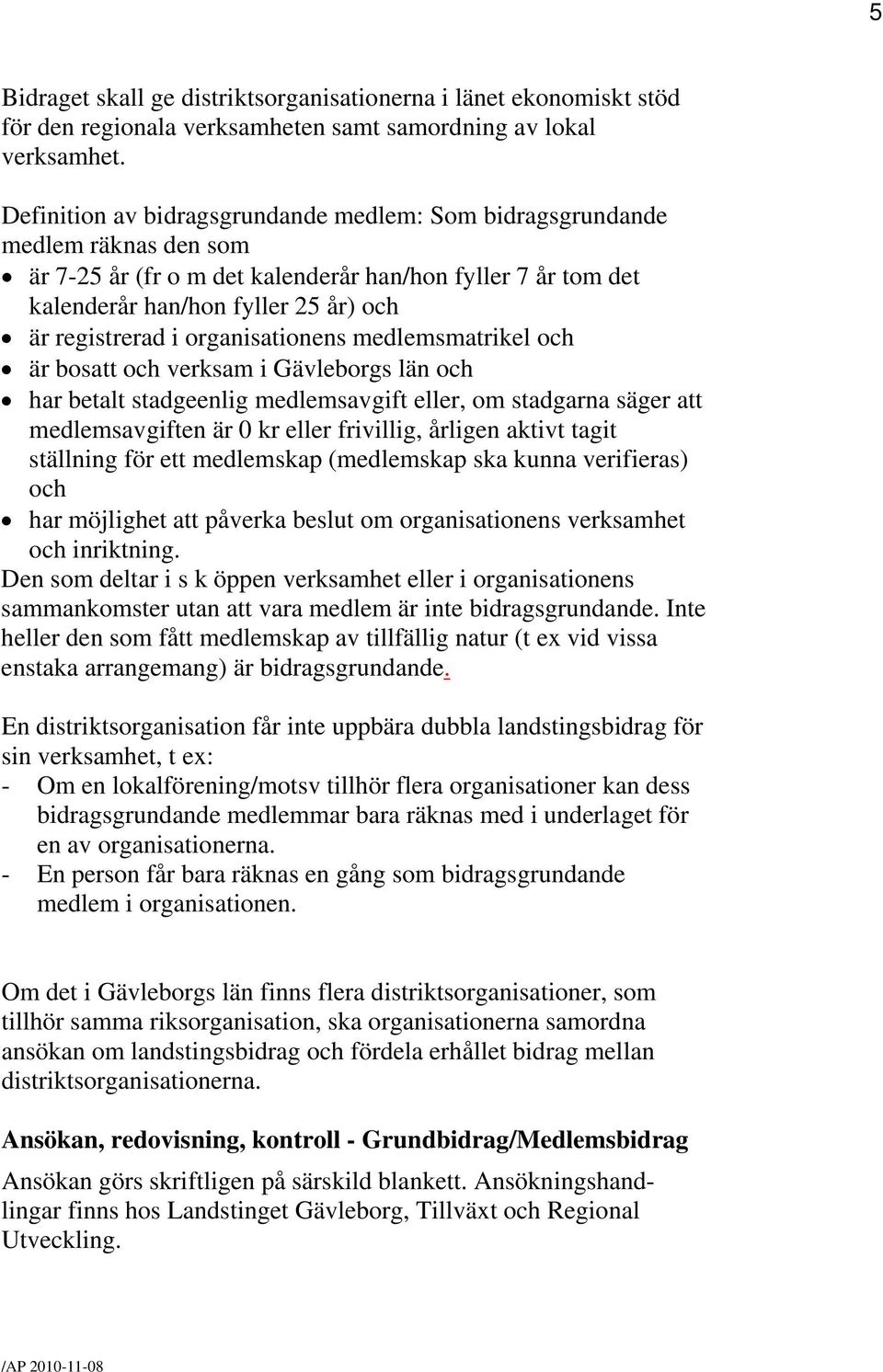 organisationens medlemsmatrikel och är bosatt och verksam i Gävleborgs län och har betalt stadgeenlig medlemsavgift eller, om stadgarna säger att medlemsavgiften är 0 kr eller frivillig, årligen