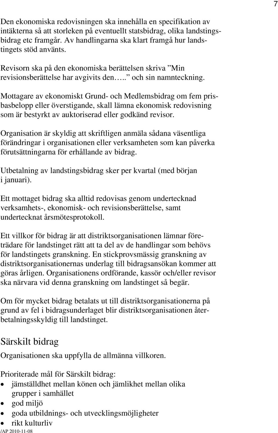 Mottagare av ekonomiskt Grund- och Medlemsbidrag om fem prisbasbelopp eller överstigande, skall lämna ekonomisk redovisning som är bestyrkt av auktoriserad eller godkänd revisor.
