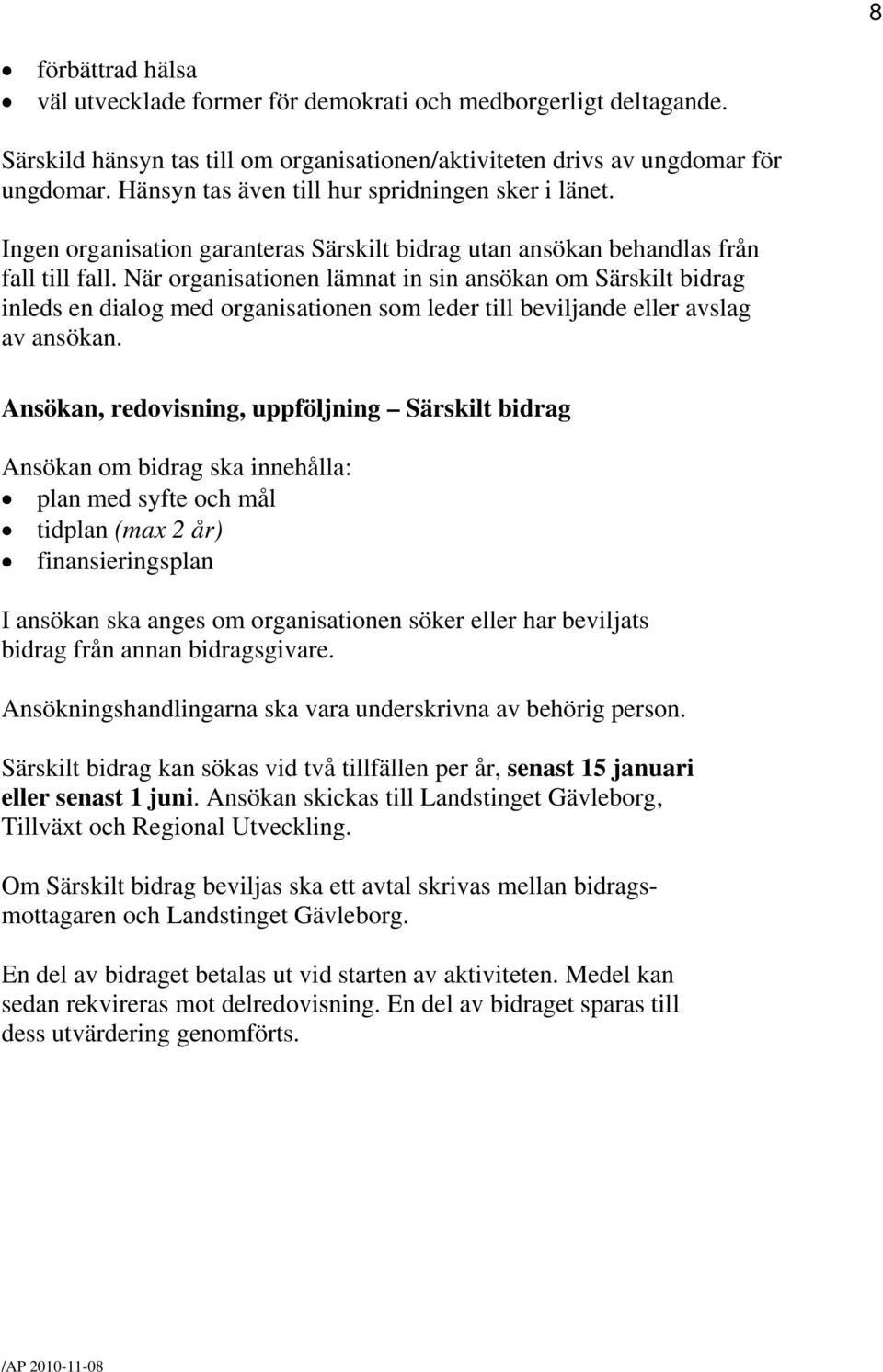 När organisationen lämnat in sin ansökan om Särskilt bidrag inleds en dialog med organisationen som leder till beviljande eller avslag av ansökan.