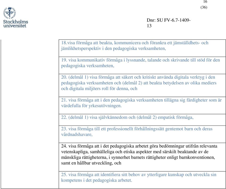 (delmål 1) visa förmåga att säkert och kritiskt använda digitala verktyg i den pedagogiska verksamheten och (delmål 2) att beakta betydelsen av olika mediers och digitala miljöers roll för denna, och