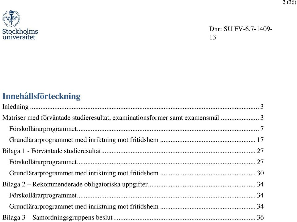 .. 27 Förskollärarprogrammet... 27 Grundlärarprogrammet med inriktning mot fritidshem.