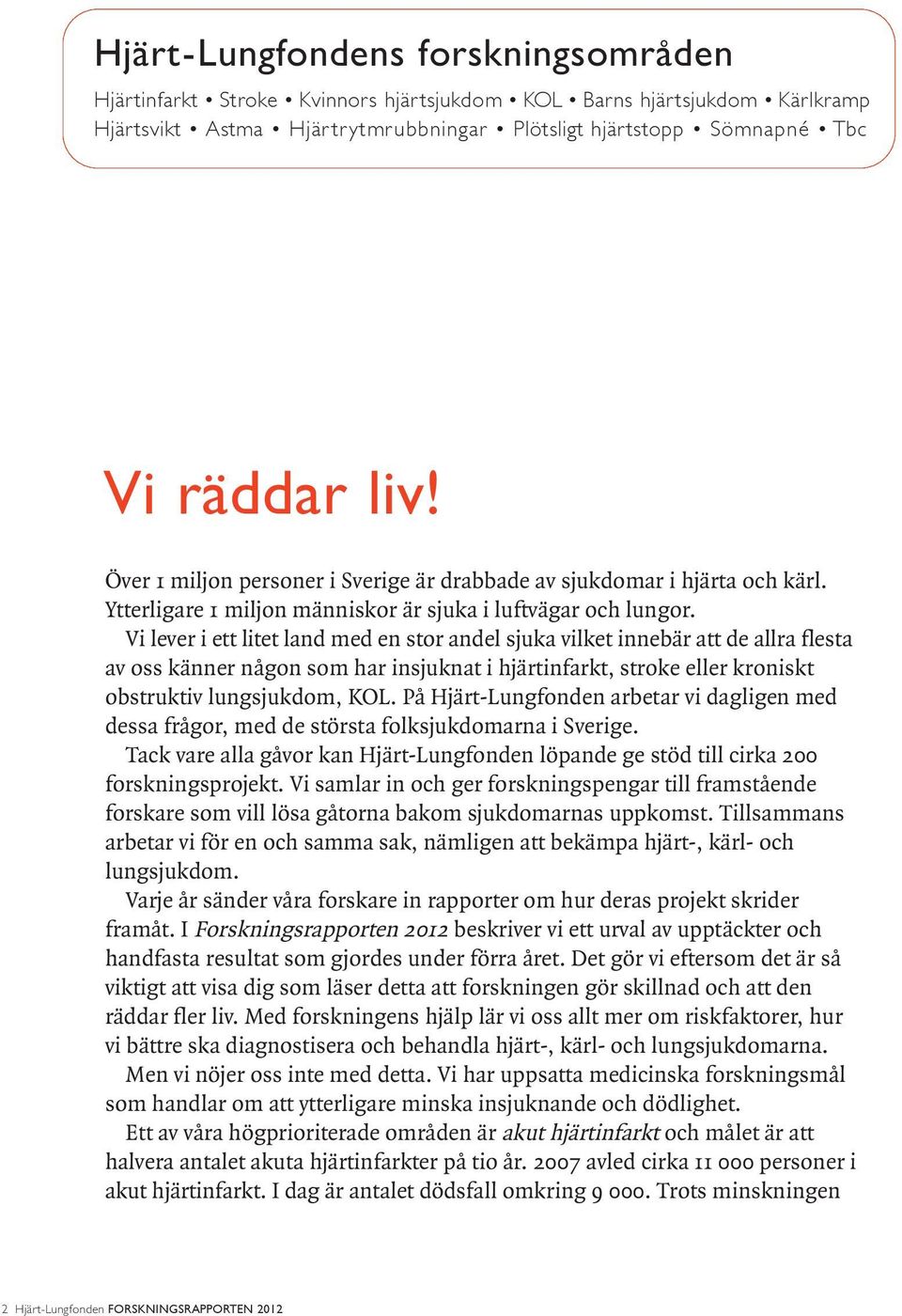 Vi lever i ett litet land med en stor andel sjuka vilket innebär att de allra flesta av oss känner någon som har insjuknat i hjärtinfarkt, stroke eller kroniskt obstruktiv lungsjukdom, KOL.