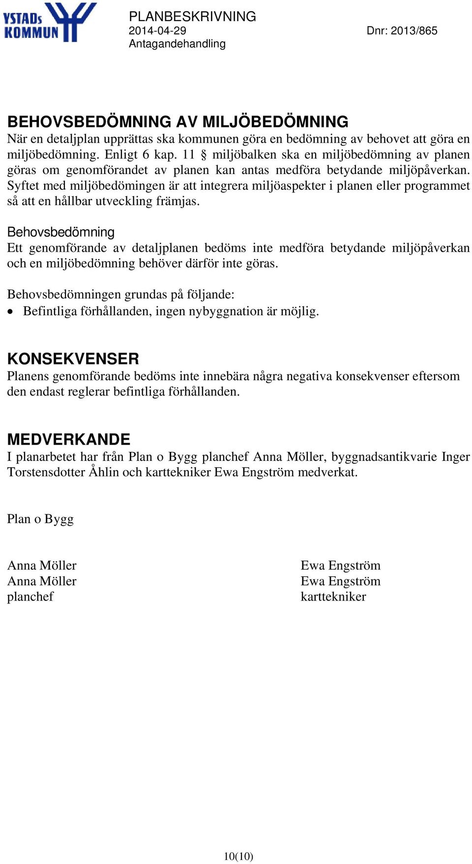 Syftet med miljöbedömingen är att integrera miljöaspekter i planen eller programmet så att en hållbar utveckling främjas.