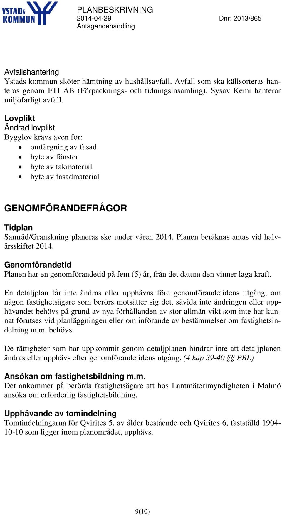 2014. Planen beräknas antas vid halvårsskiftet 2014. Genomförandetid Planen har en genomförandetid på fem (5) år, från det datum den vinner laga kraft.