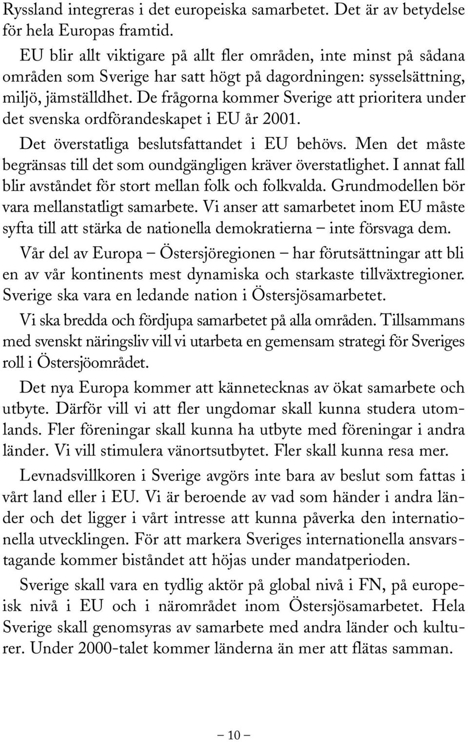 De frågorna kommer Sverige att prioritera under det svenska ordförandeskapet i EU år 2001. Det överstatliga beslutsfattandet i EU behövs.