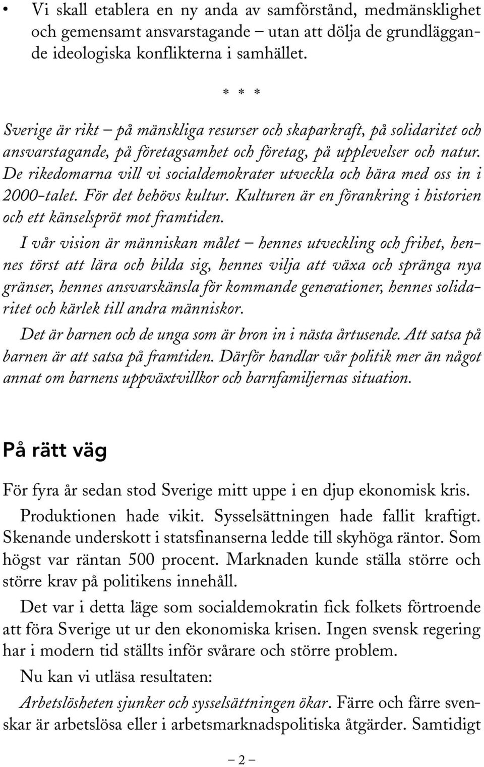 De rikedomarna vill vi socialdemokrater utveckla och bära med oss in i 2000-talet. För det behövs kultur. Kulturen är en förankring i historien och ett känselspröt mot framtiden.