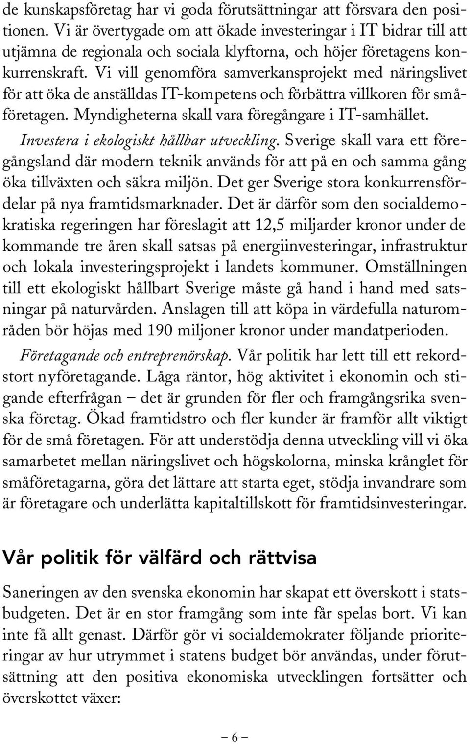 Vi vill genom f ö ra samve rk a n s p rojekt med näri n g s l i ve t för att öka de anställdas IT- k ompetens och förb ä t t ra vill k o ren för småf ö retagen.