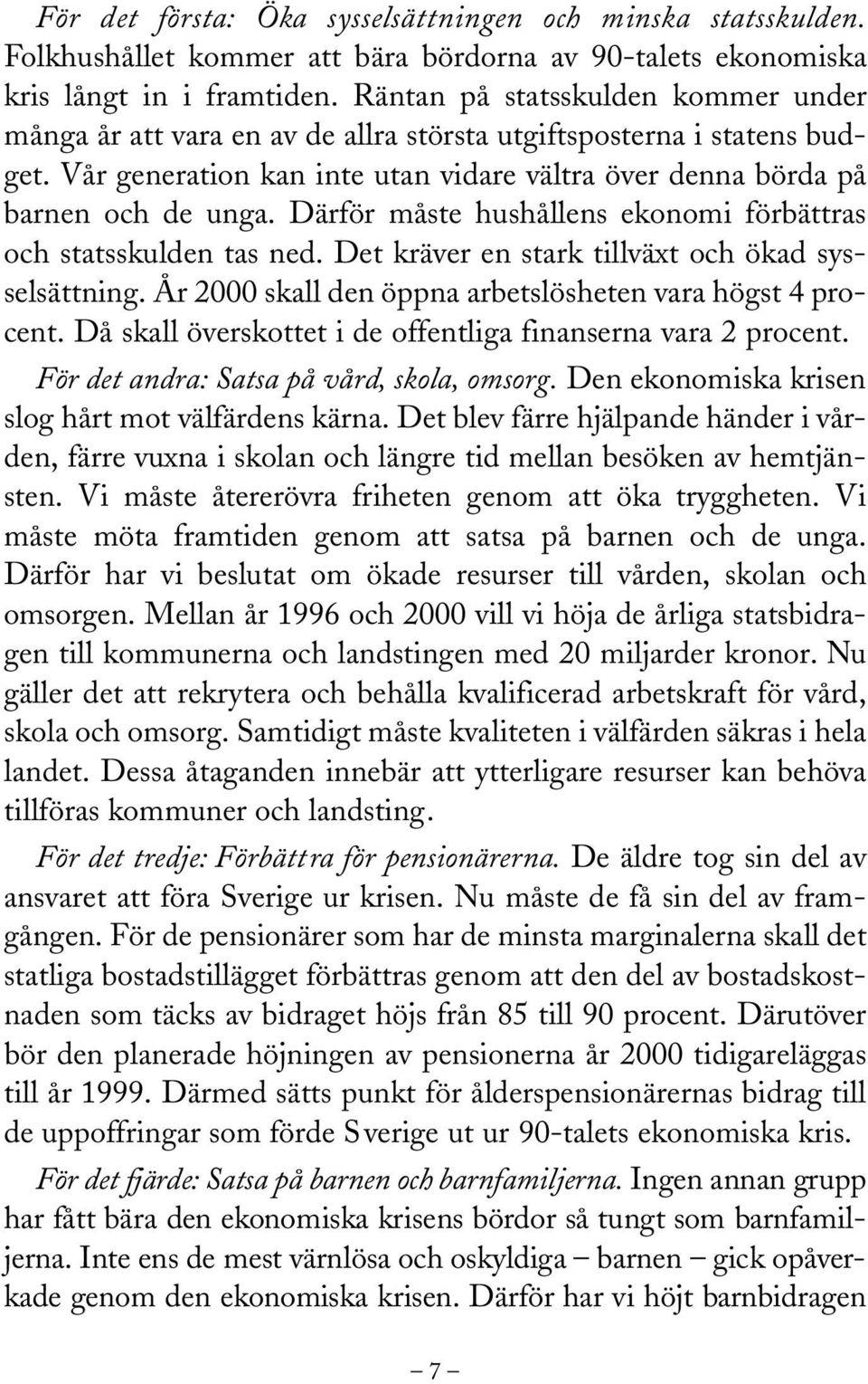 Därför måste hushållens ekonomi förbättras och statsskulden tas ned. Det kräver en stark tillväxt och ökad sysselsättning. År 2000 skall den öppna arbetslösheten vara högst 4 procent.