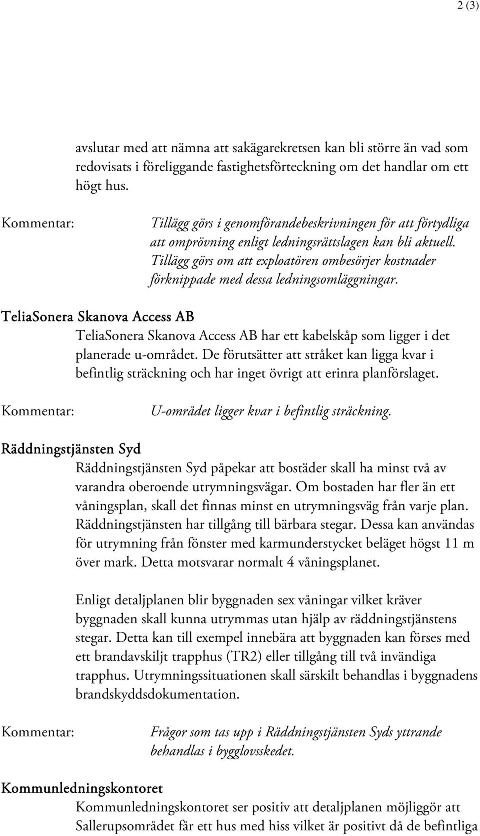 Tillägg görs om att exploatören ombesörjer kostnader förknippade med dessa ledningsomläggningar.